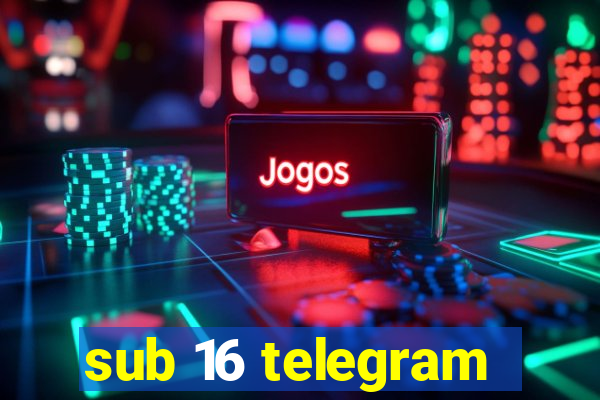 sub 16 telegram